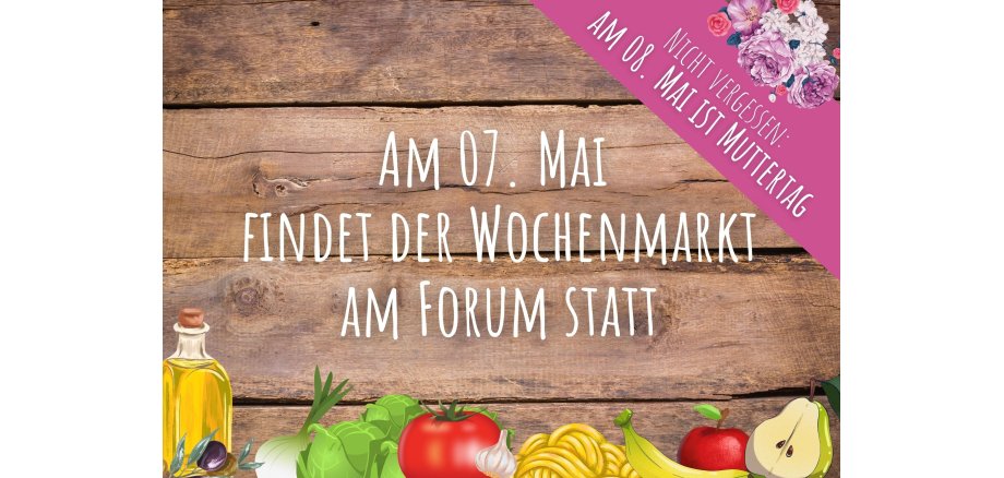Plakat zum Wochenmarkt. Aufschrift: "Am 07. Mai findet der Wochenmarkt am Forum statt - nicht vergessen: Am 08. Mai ist Muttertag